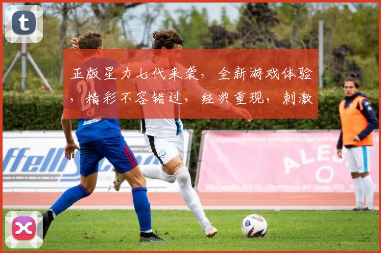 正版星力七代来袭，全新游戏体验，精彩不容错过，经典重现，刺激来袭，立即加入战斗